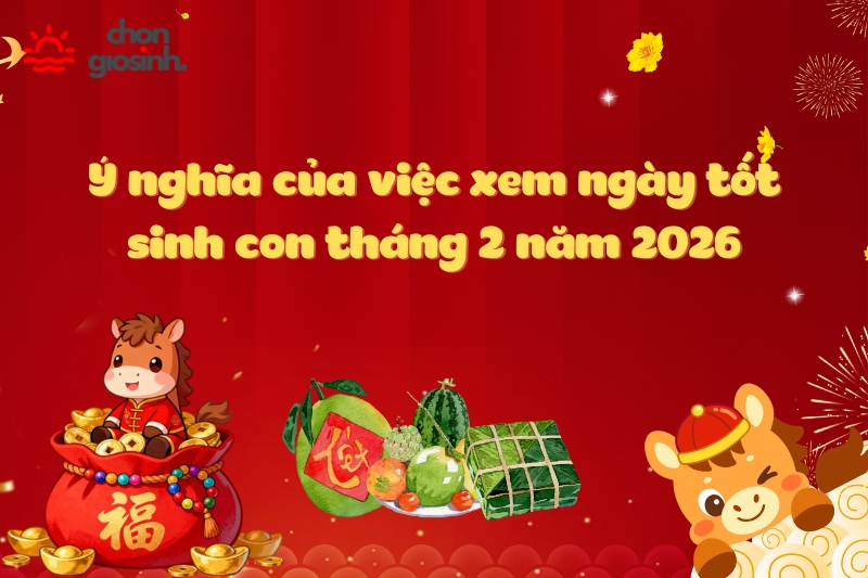 Ngày tốt sinh con tháng 2 năm 2026 hợp tuổi bố mẹ 1 Chọn ngày hoàng đạo giống như cách cha mẹ gửi gắm lời chúc tốt lành cho hành trình đầu đời của con.