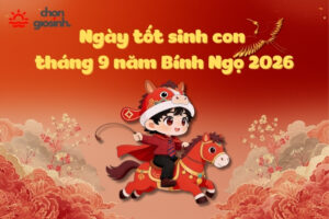 Ngày tốt sinh con tháng 9 năm 2026 hợp tuổi, hợp mệnh cha mẹ