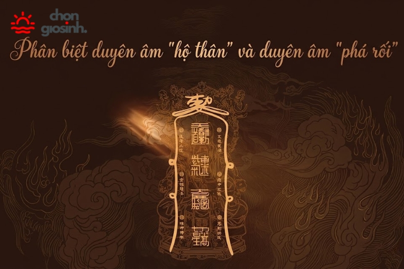 Phân biệt duyên âm "hộ thân" và duyên âm "phá rối"